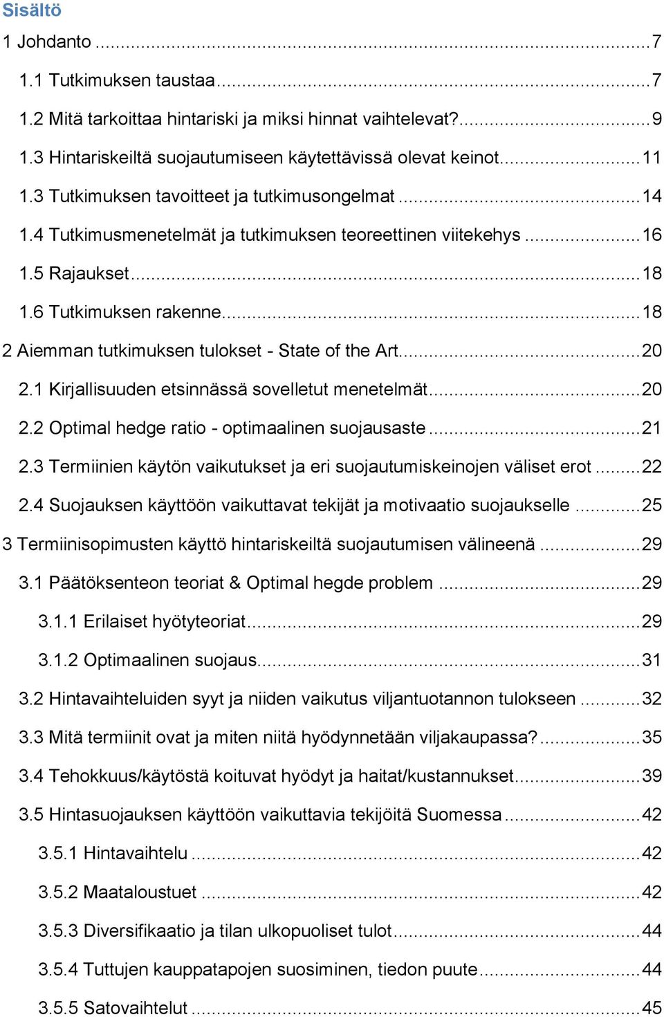 .. 18 2 Aiemman tutkimuksen tulokset - State of the Art... 20 2.1 Kirjallisuuden etsinnässä sovelletut menetelmät... 20 2.2 Optimal hedge ratio - optimaalinen suojausaste... 21 2.