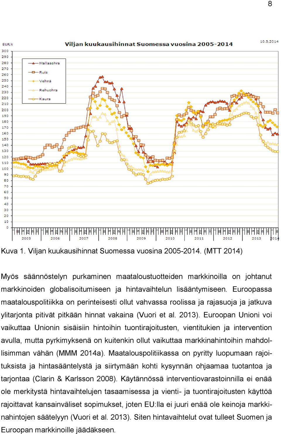 Euroopassa maatalouspolitiikka on perinteisesti ollut vahvassa roolissa ja rajasuoja ja jatkuva ylitarjonta pitivät pitkään hinnat vakaina (Vuori et al. 2013).