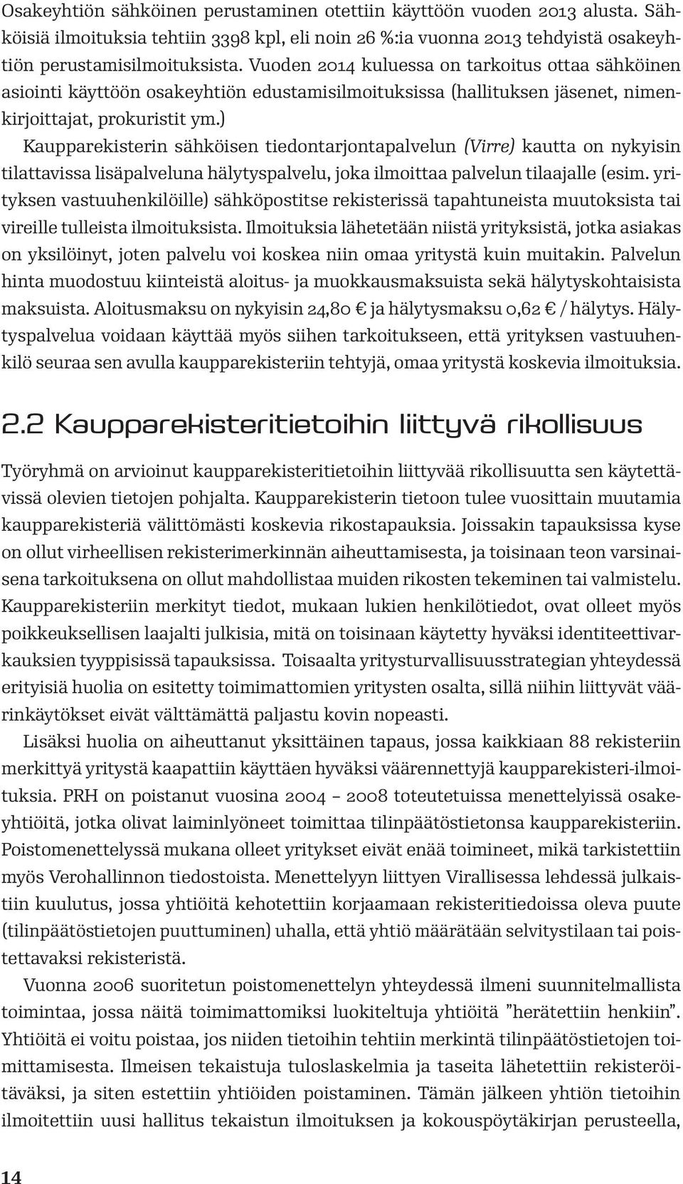 ) Kaupparekisterin sähköisen tiedontarjontapalvelun (Virre) kautta on nykyisin tilattavissa lisäpalveluna hälytyspalvelu, joka ilmoittaa palvelun tilaajalle (esim.