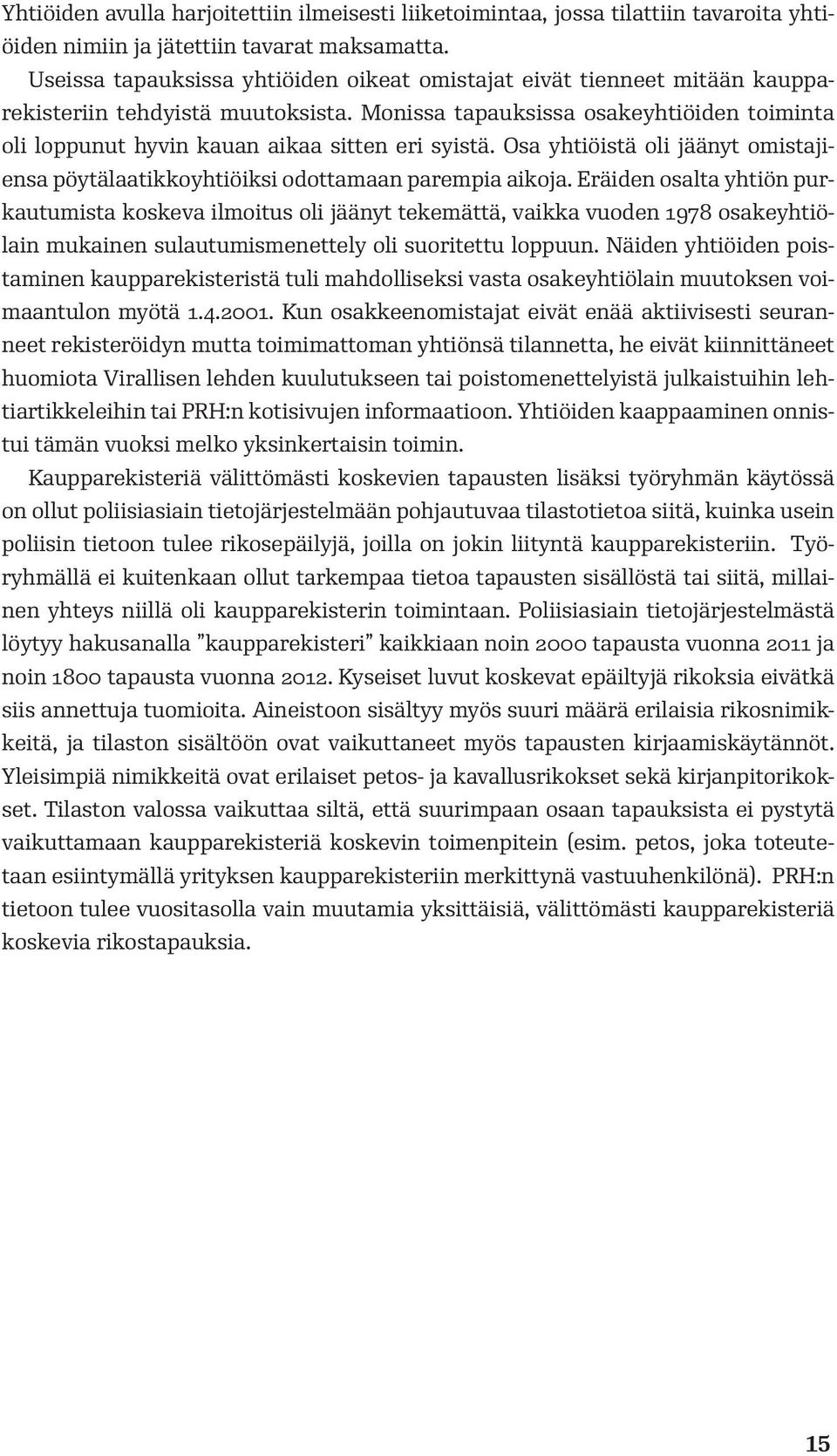 Monissa tapauksissa osakeyhtiöiden toiminta oli loppunut hyvin kauan aikaa sitten eri syistä. Osa yhtiöistä oli jäänyt omistajiensa pöytälaatikkoyhtiöiksi odottamaan parempia aikoja.