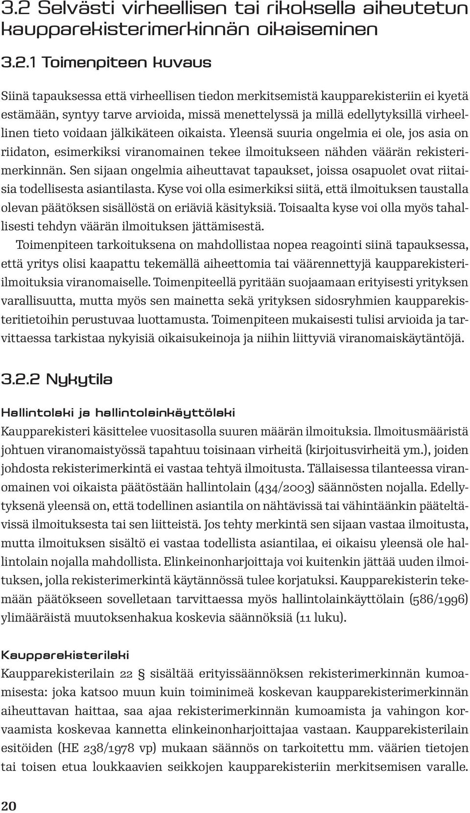 Yleensä suuria ongelmia ei ole, jos asia on riidaton, esimerkiksi viranomainen tekee ilmoitukseen nähden väärän rekisterimerkinnän.