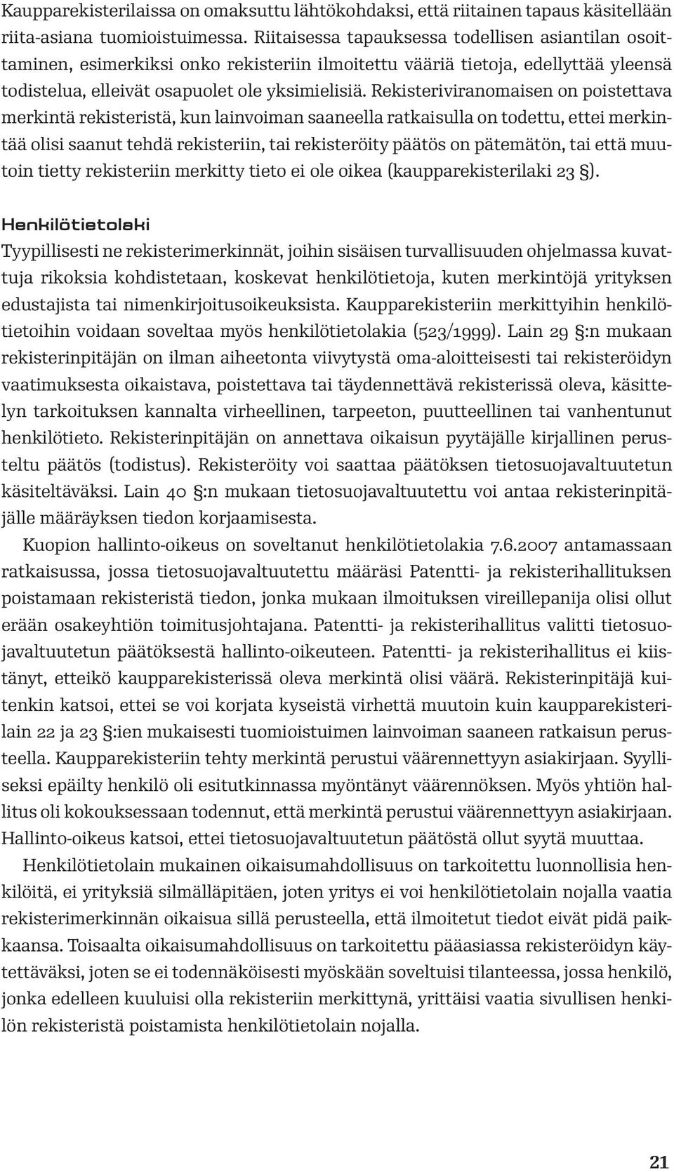 Rekisteriviranomaisen on poistettava merkintä rekisteristä, kun lainvoiman saaneella ratkaisulla on todettu, ettei merkintää olisi saanut tehdä rekisteriin, tai rekisteröity päätös on pätemätön, tai