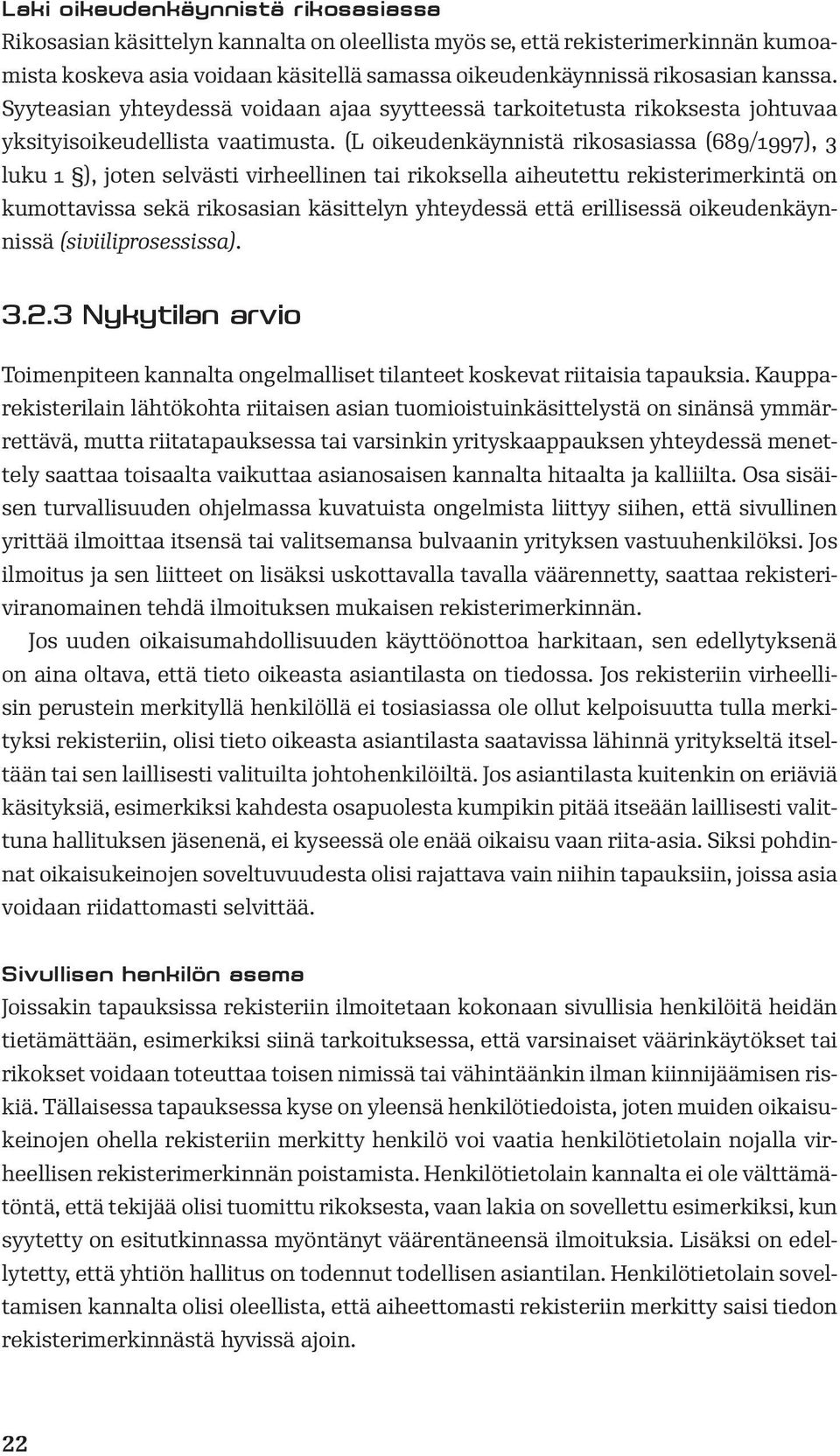 (L oikeudenkäynnistä rikosasiassa (689/1997), 3 luku 1 ), joten selvästi virheellinen tai rikoksella aiheutettu rekisterimerkintä on kumottavissa sekä rikosasian käsittelyn yhteydessä että