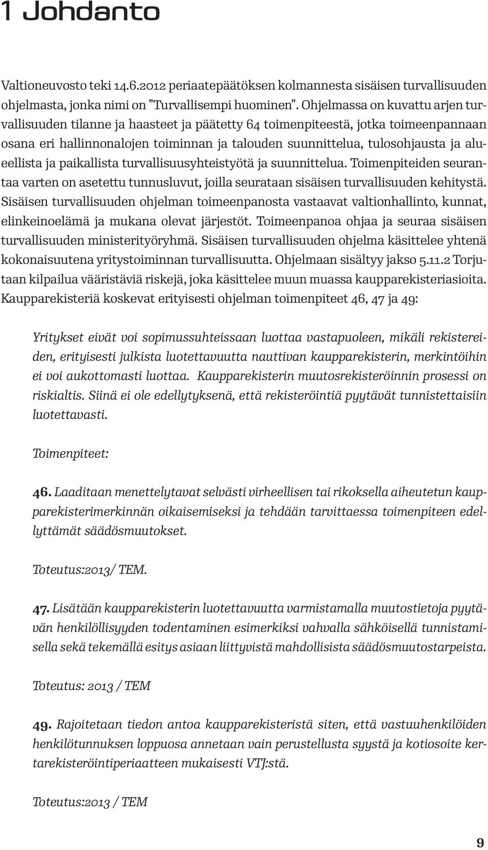 alueellista ja paikallista turvallisuusyhteistyötä ja suunnittelua. Toimenpiteiden seurantaa varten on asetettu tunnusluvut, joilla seurataan sisäisen turvallisuuden kehitystä.