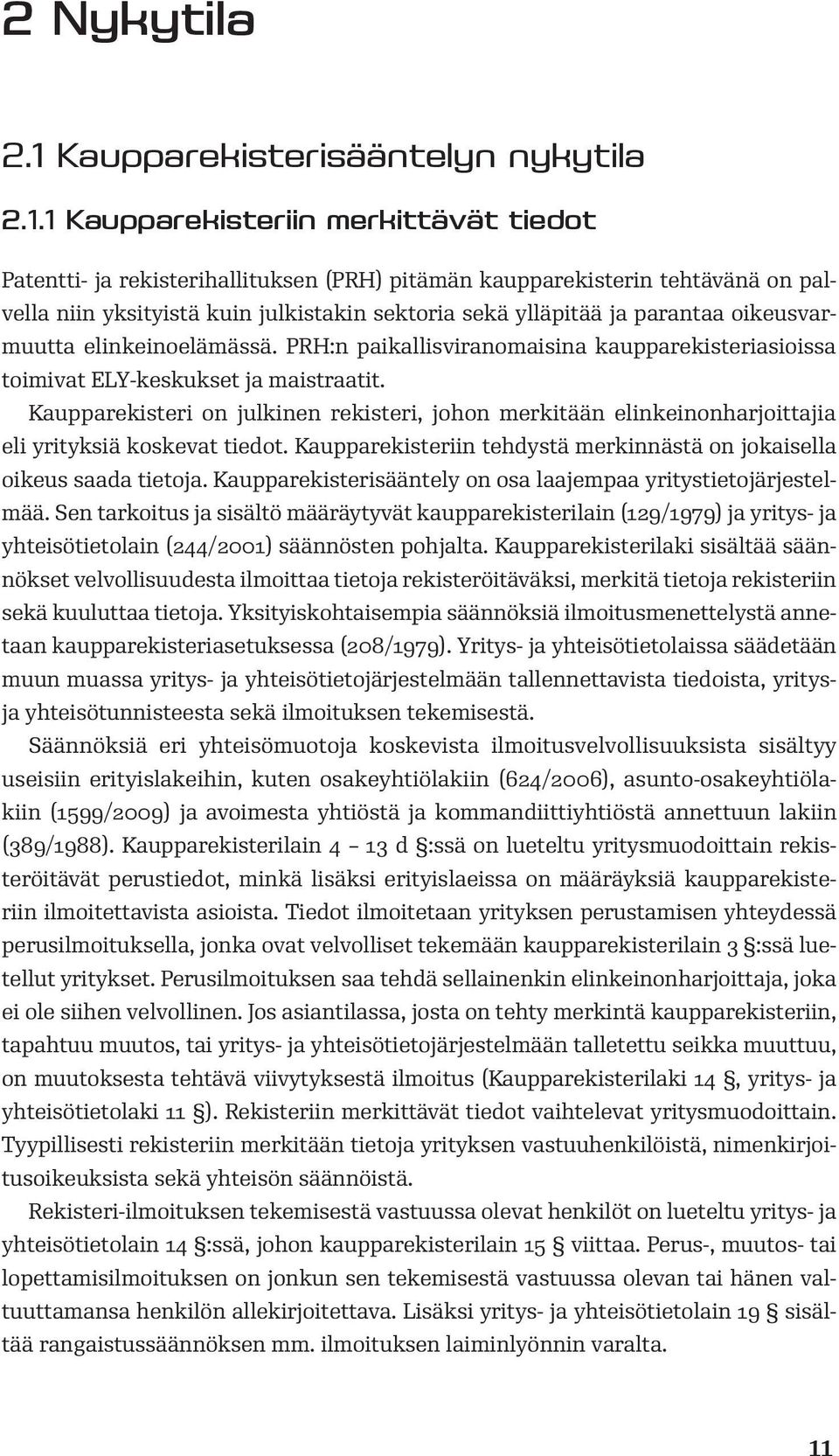 1 Kaupparekisteriin merkittävät tiedot Patentti- ja rekisterihallituksen (PRH) pitämän kaupparekisterin tehtävänä on palvella niin yksityistä kuin julkistakin sektoria sekä ylläpitää ja parantaa