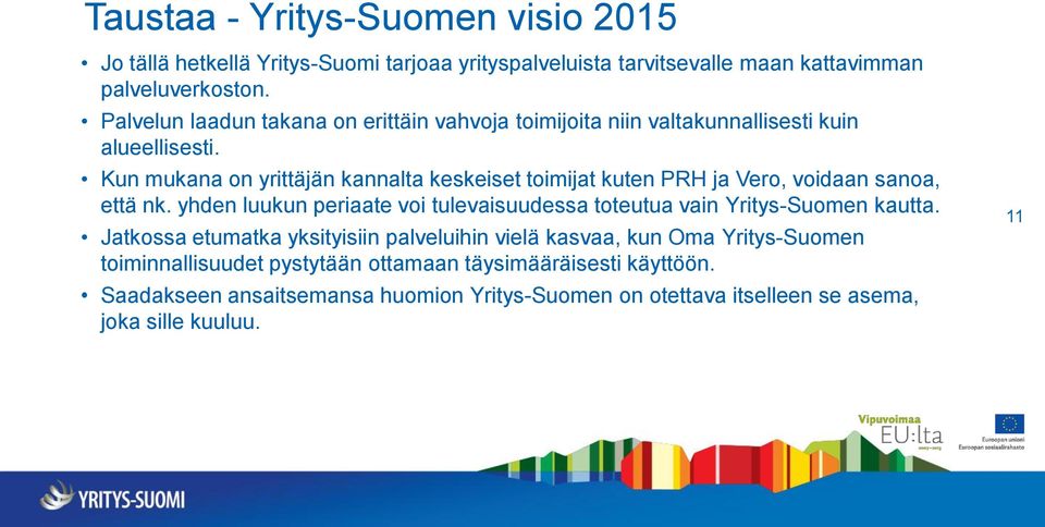 Kun mukana on yrittäjän kannalta keskeiset toimijat kuten PRH ja Vero, voidaan sanoa, että nk.