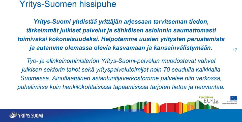 17 Työ- ja elinkeinoministeriön Yritys-Suomi-palvelun muodostavat vahvat julkisen sektorin tahot sekä yrityspalvelutoimijat noin 70 seudulla
