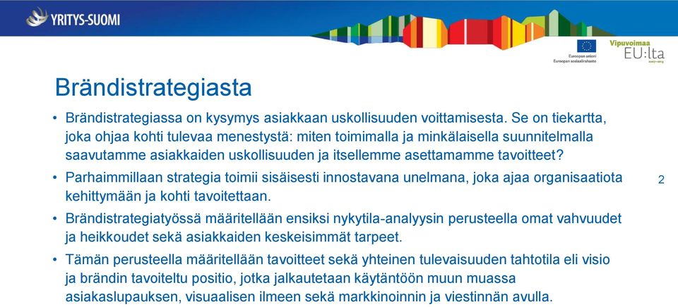 Parhaimmillaan strategia toimii sisäisesti innostavana unelmana, joka ajaa organisaatiota kehittymään ja kohti tavoitettaan.