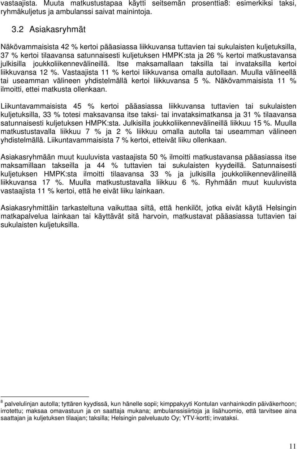 julkisilla joukkoliikennevälineillä. Itse maksamallaan taksilla tai invataksilla kertoi liikkuvansa 12 %. Vastaajista 11 % kertoi liikkuvansa omalla autollaan.