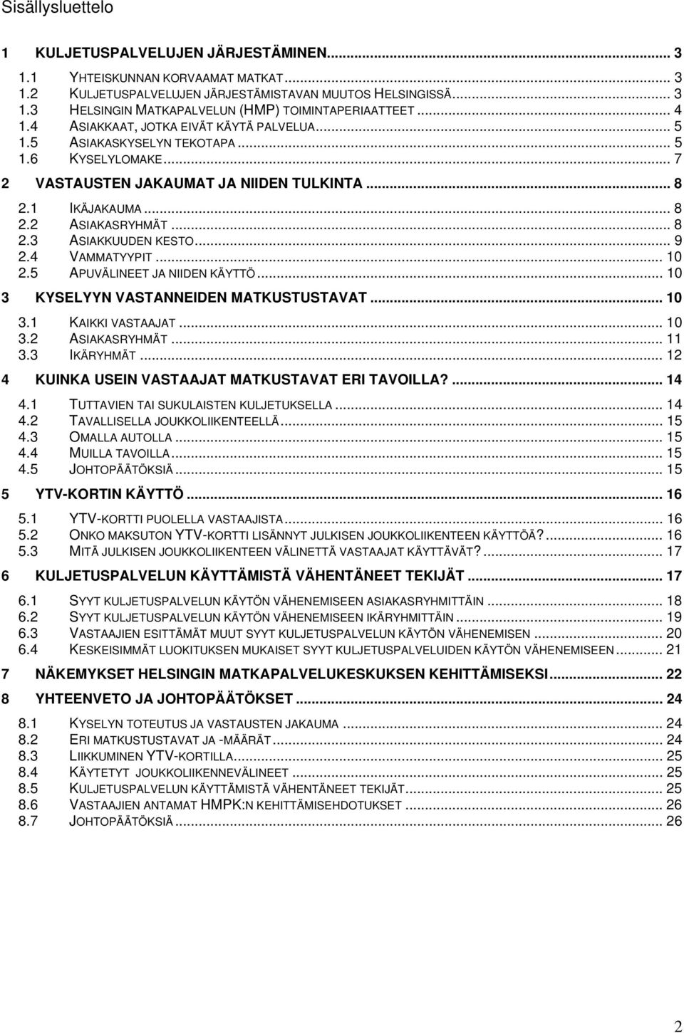 .. 9 2.4 VAMMATYYPIT... 1 2.5 APUVÄLINEET JA NIIDEN KÄYTTÖ... 1 3 KYSELYYN VASTANNEIDEN MATKUSTUSTAVAT... 1 3.1 KAIKKI VASTAAJAT... 1 3.2 ASIAKASRYHMÄT... 11 3.3 IKÄRYHMÄT.