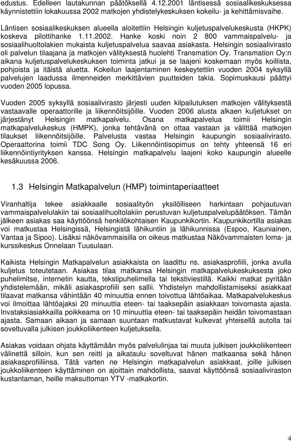 Hanke koski noin 2 8 vammaispalvelu- ja sosiaalihuoltolakien mukaista kuljetuspalvelua saavaa asiakasta.