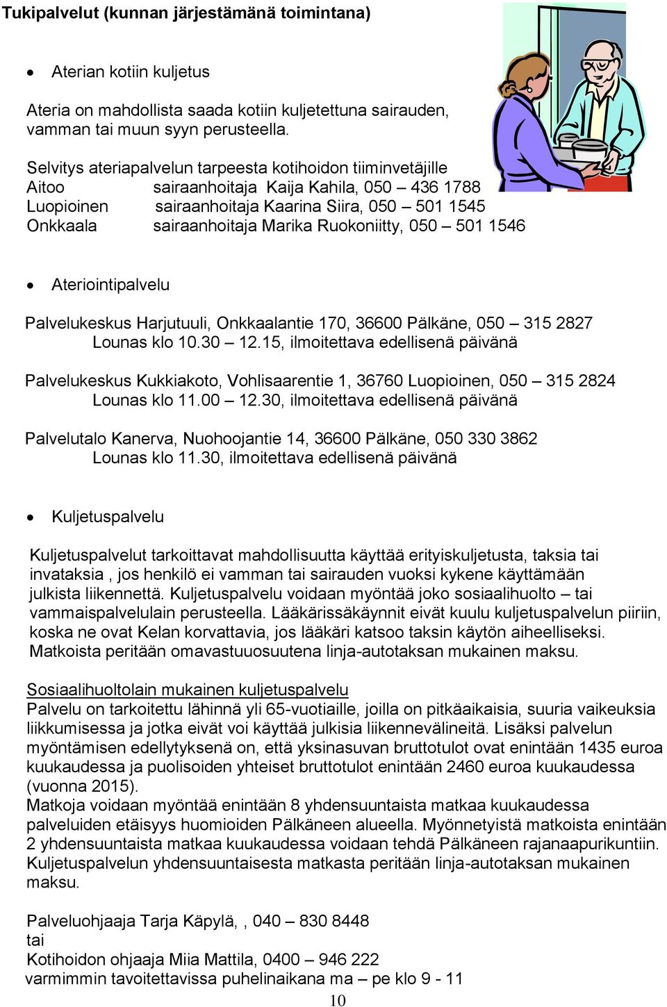 Ruokoniitty, 050 501 1546 Ateriointipalvelu Palvelukeskus Harjutuuli, Onkkaalantie 170, 36600 Pälkäne, 050 315 2827 Lounas klo 10.30 12.