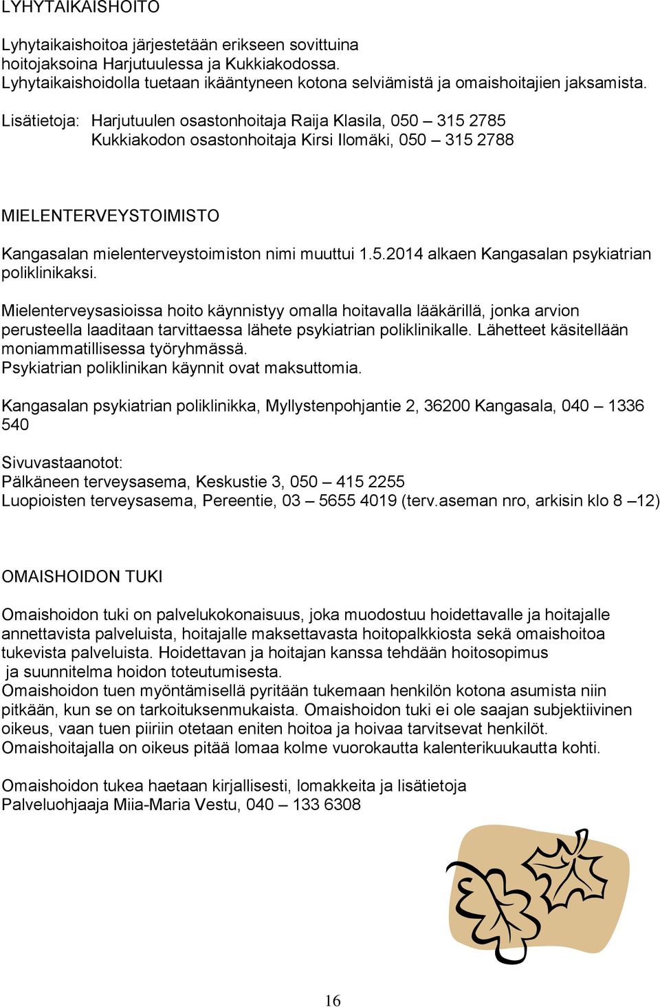 Lisätietoja: Harjutuulen osastonhoitaja Raija Klasila, 050 315 2785 Kukkiakodon osastonhoitaja Kirsi Ilomäki, 050 315 2788 MIELENTERVEYSTOIMISTO Kangasalan mielenterveystoimiston nimi muuttui 1.5.2014 alkaen Kangasalan psykiatrian poliklinikaksi.