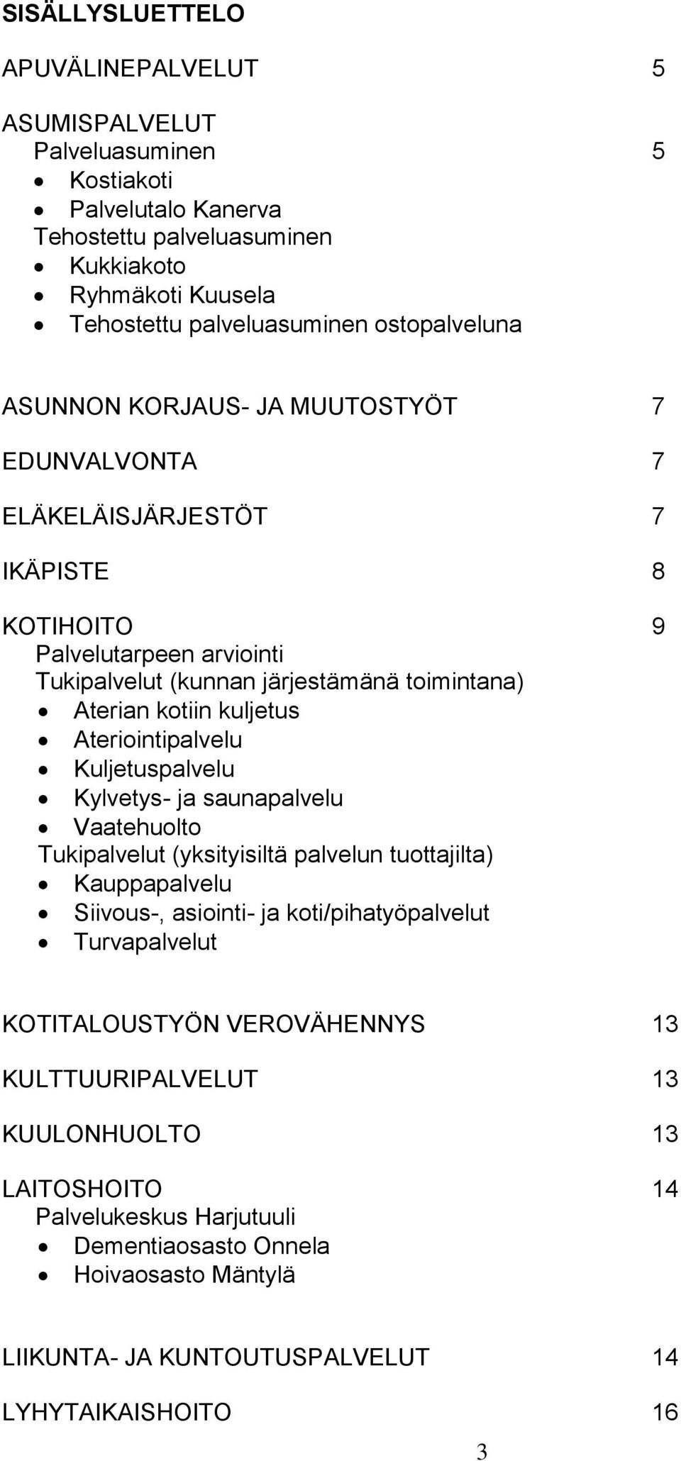 kuljetus Ateriointipalvelu Kuljetuspalvelu Kylvetys- ja saunapalvelu Vaatehuolto Tukipalvelut (yksityisiltä palvelun tuottajilta) Kauppapalvelu Siivous-, asiointi- ja koti/pihatyöpalvelut