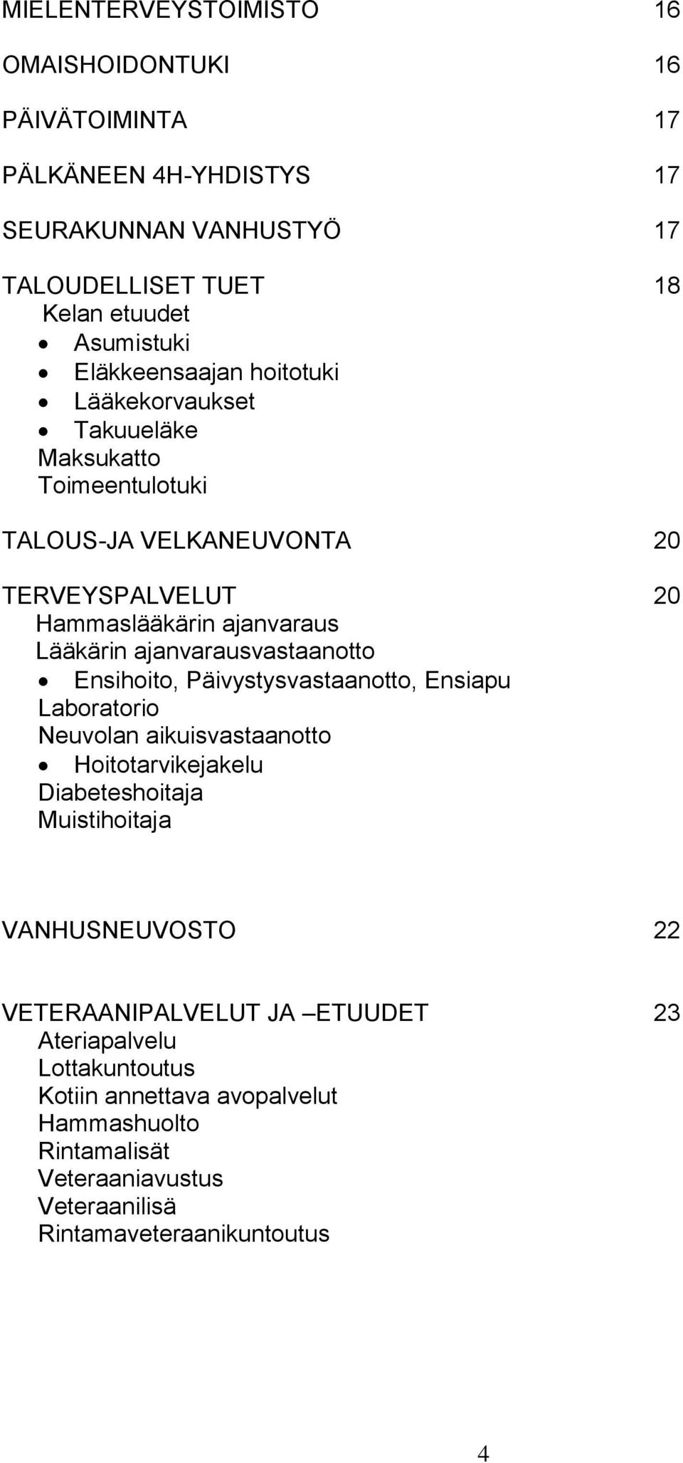 ajanvarausvastaanotto Ensihoito, Päivystysvastaanotto, Ensiapu Laboratorio Neuvolan aikuisvastaanotto Hoitotarvikejakelu Diabeteshoitaja Muistihoitaja VANHUSNEUVOSTO