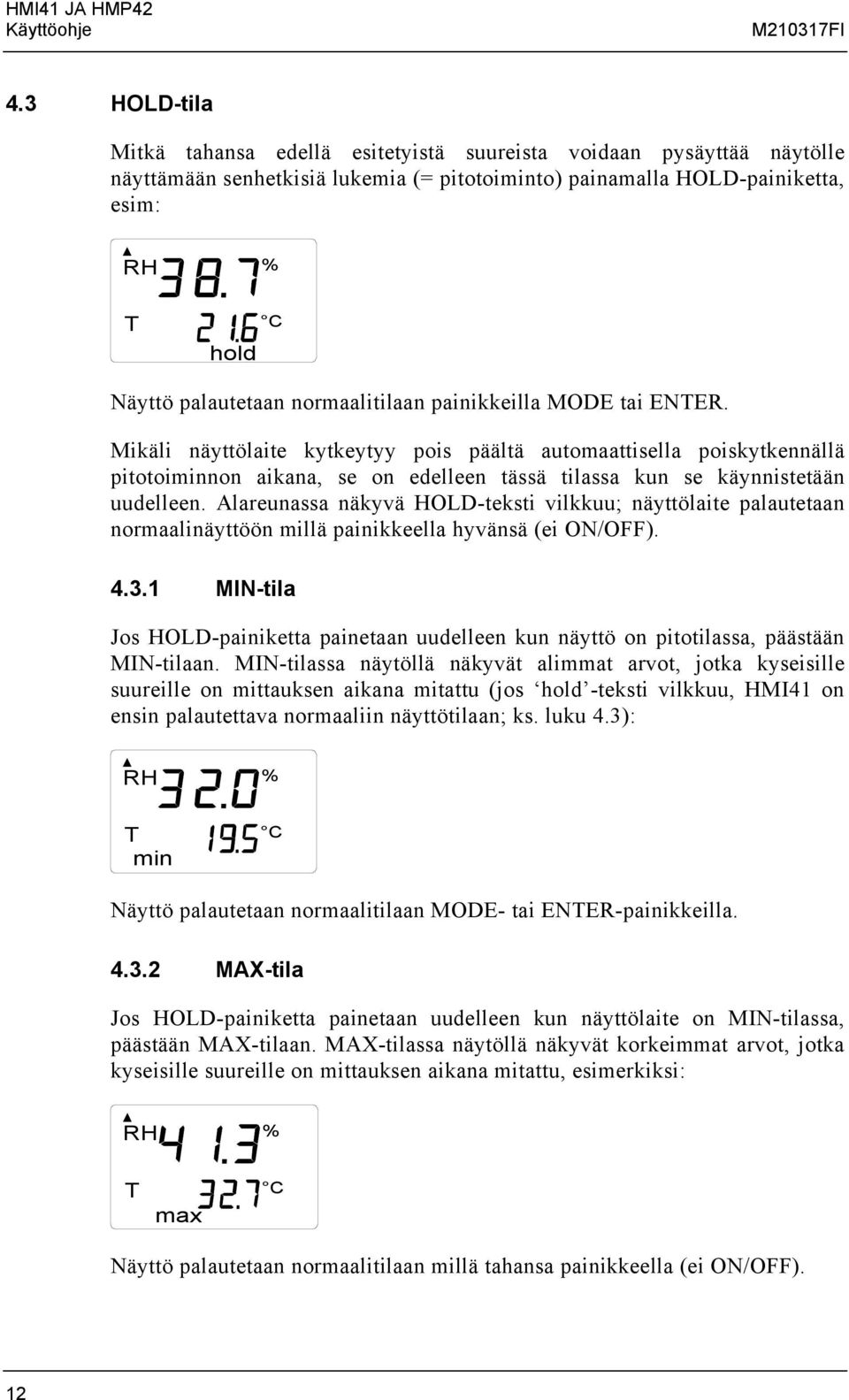 normaalitilaan painikkeilla MODE tai ENTER. Mikäli näyttölaite kytkeytyy pois päältä automaattisella poiskytkennällä pitotoiminnon aikana, se on edelleen tässä tilassa kun se käynnistetään uudelleen.