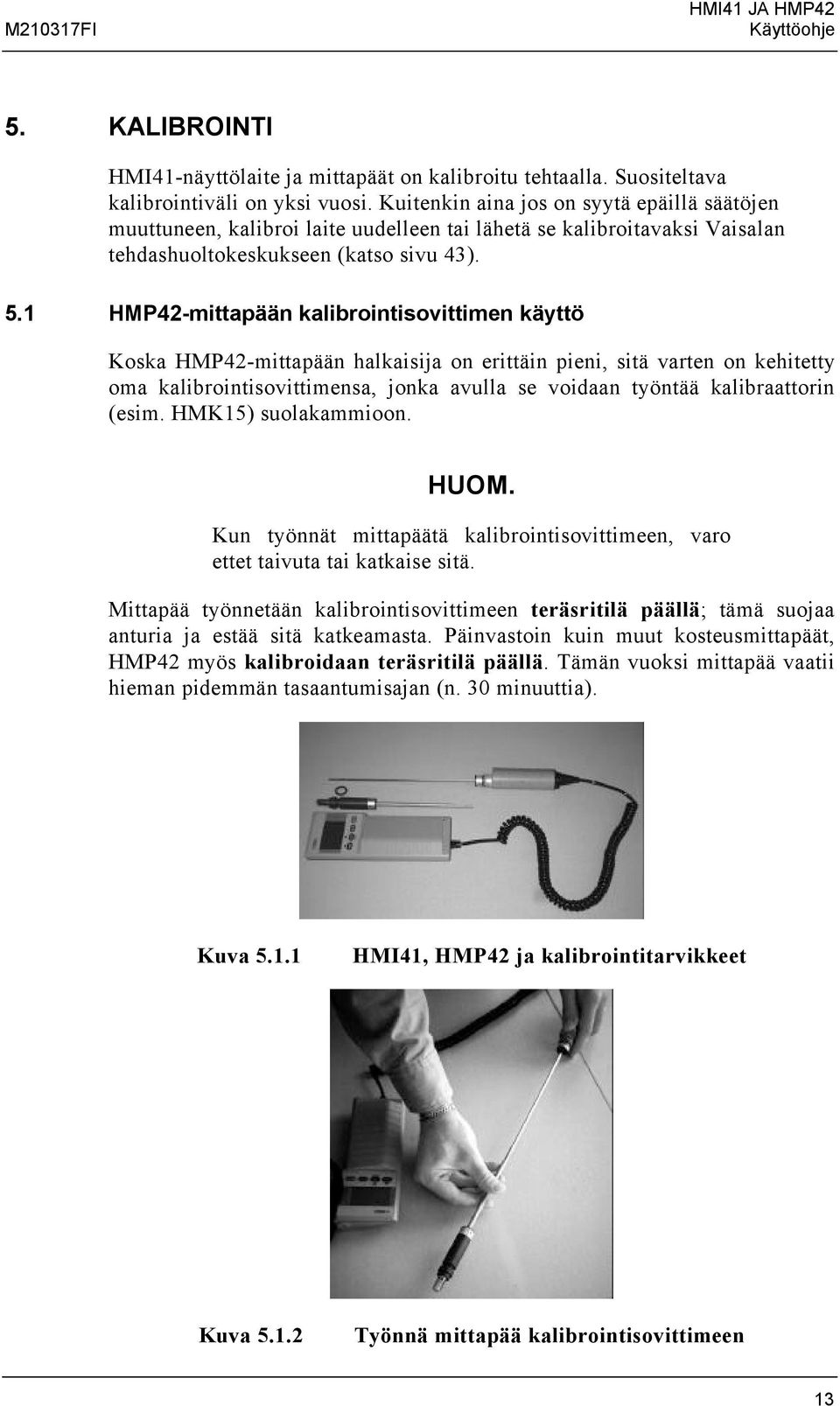 1 HMP42-mittapään kalibrointisovittimen käyttö Koska HMP42-mittapään halkaisija on erittäin pieni, sitä varten on kehitetty oma kalibrointisovittimensa, jonka avulla se voidaan työntää kalibraattorin