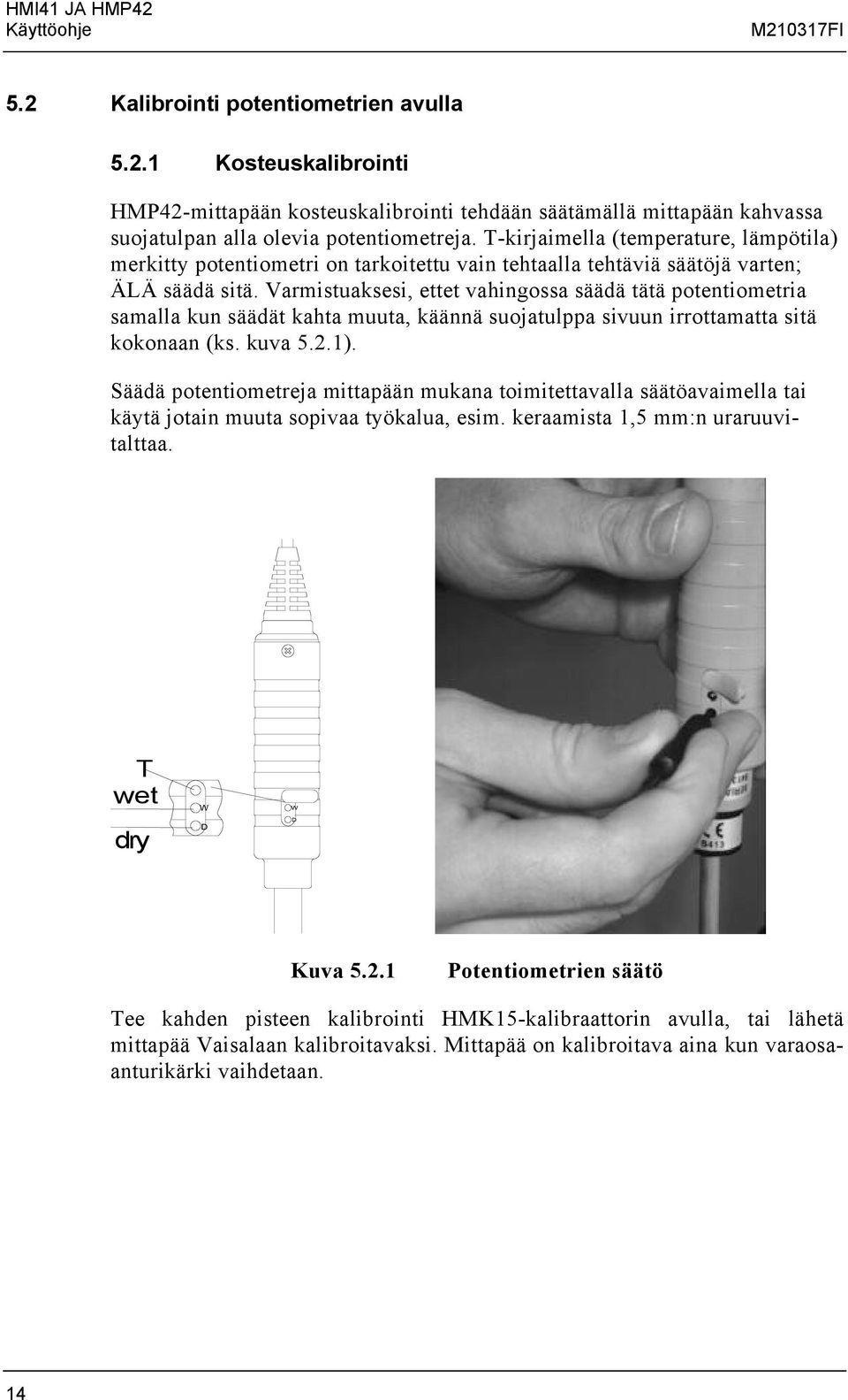 Varmistuaksesi, ettet vahingossa säädä tätä potentiometria samalla kun säädät kahta muuta, käännä suojatulppa sivuun irrottamatta sitä kokonaan (ks. kuva 5.2.1).