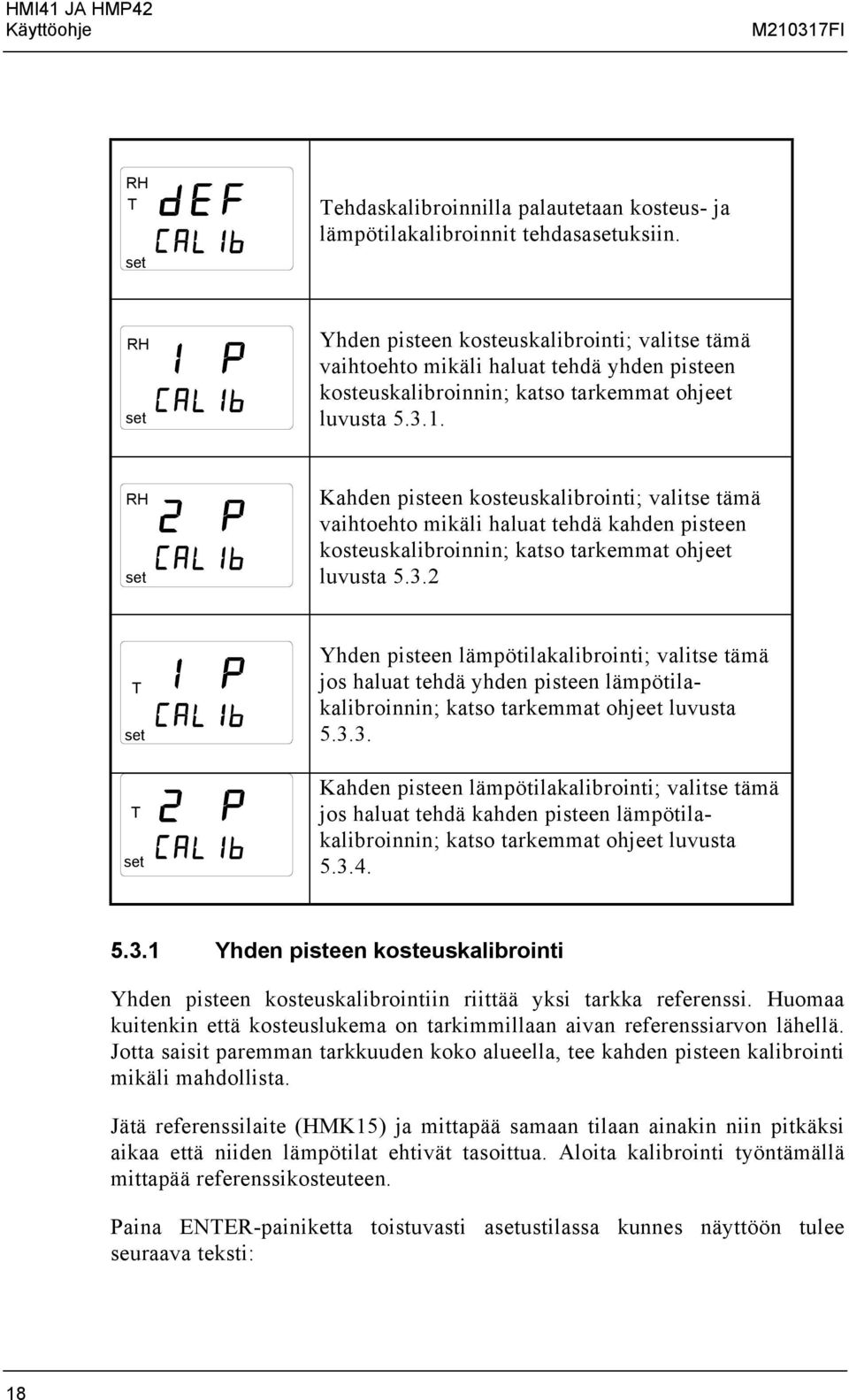 Kahden pisteen kosteuskalibrointi; valitse tämä vaihtoehto mikäli haluat tehdä kahden pisteen kosteuskalibroinnin; katso tarkemmat ohjeet luvusta 5.3.