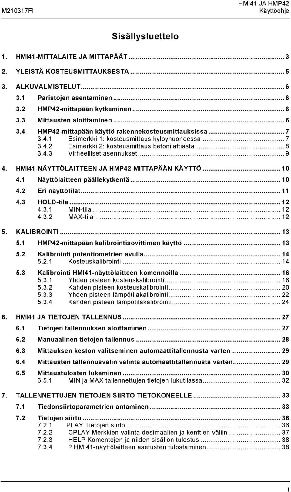 .. 8 3.4.3 Virheelli asennuk... 9 4. HMI41-NÄYTTÖLAITTEEN JA HMP42-MITTAPÄÄN KÄYTTÖ... 10 4.1 Näyttölaitteen päällekytkentä... 10 4.2 Eri näyttötilat... 11 4.3 HOLD-tila... 12 4.3.1 MIN-tila... 12 4.3.2 MAX-tila.