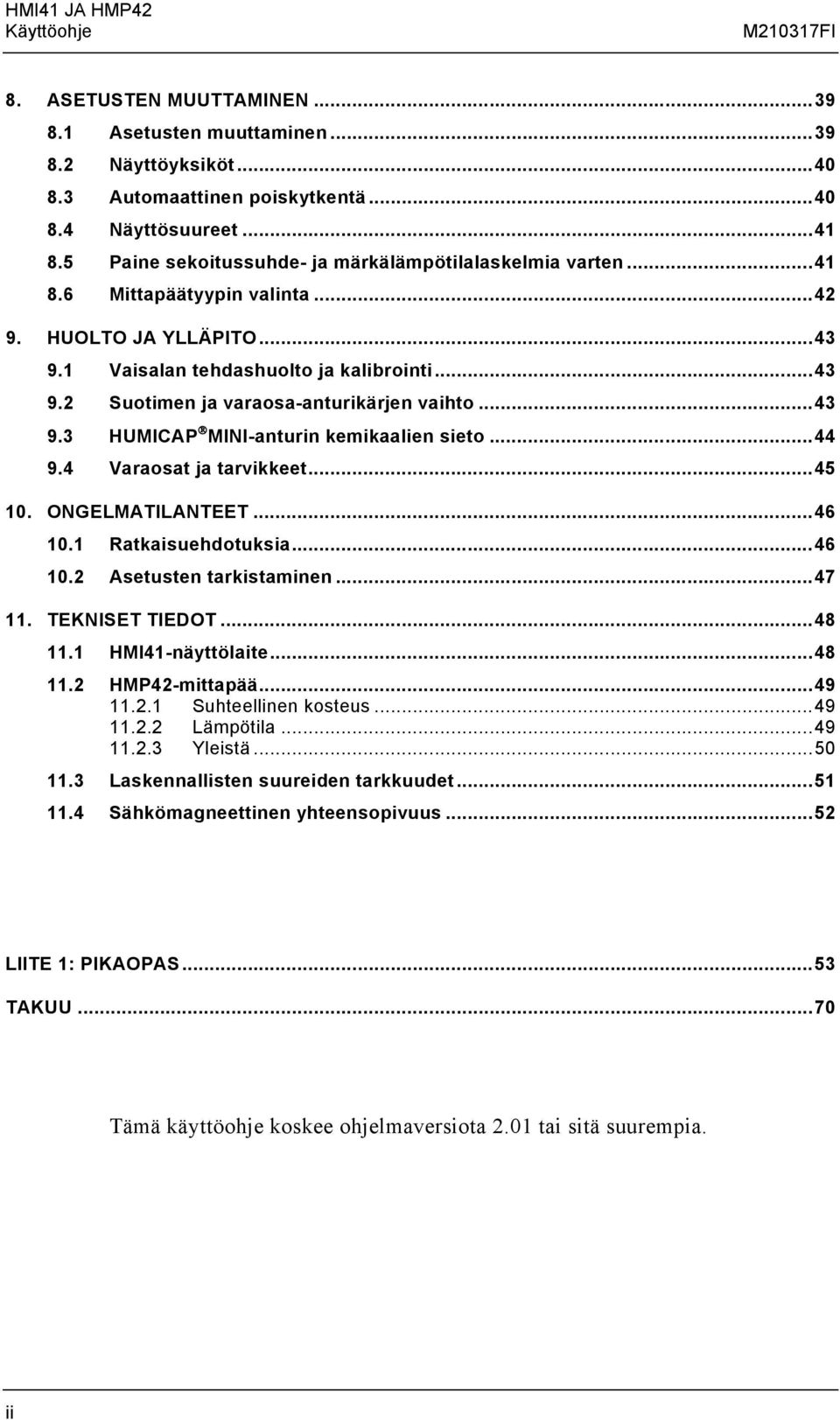 .. 43 9.3 HUMICAP MINI-anturin kemikaalien sieto... 44 9.4 Varaosat ja tarvikkeet... 45 10. ONGELMATILANTEET... 46 10.1 Ratkaisuehdotuksia... 46 10.2 Austen tarkistaminen... 47 11. TEKNISET TIEDOT.