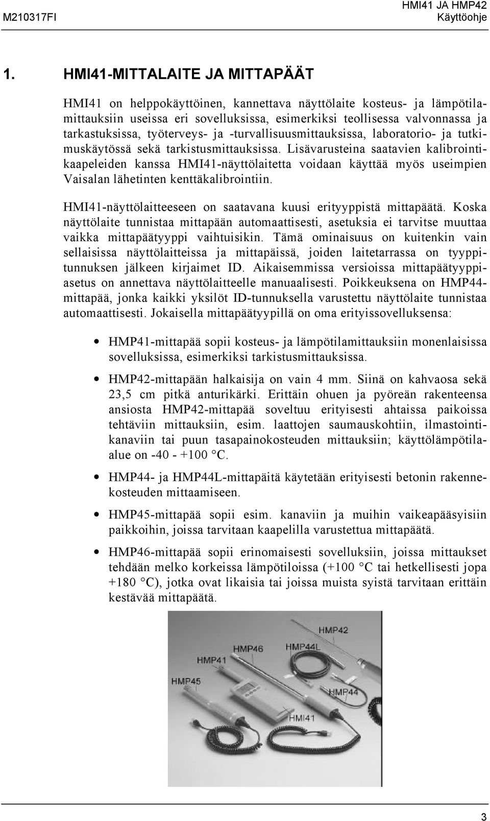 työterveys- ja -turvallisuusmittauksissa, laboratorio- ja tutkimuskäytössä sekä tarkistusmittauksissa.