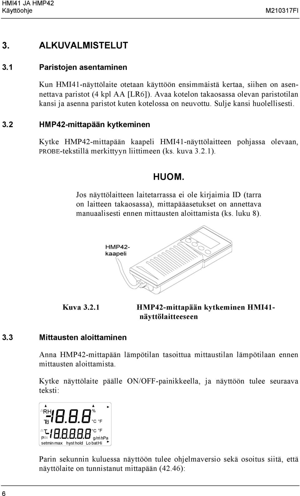 2 HMP42-mittapään kytkeminen Kytke HMP42-mittapään kaapeli HMI41-näyttölaitteen pohjassa olevaan, PROBE-tekstillä merkittyyn liittimeen (ks. kuva 3.2.1). HUOM.