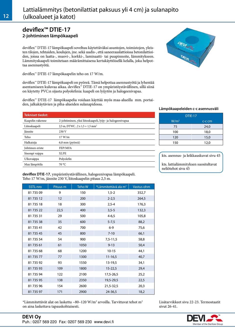 Lämmityskaapeli toimitetaan määrämittaisena kertakäyttöisellä kelalla, joka helpottaa asennustyötä. deviflex DTIE-17 lämpökaapelin teho on 17 W/m. deviflex DTIE-17 lämpökaapeli on pyöreä.