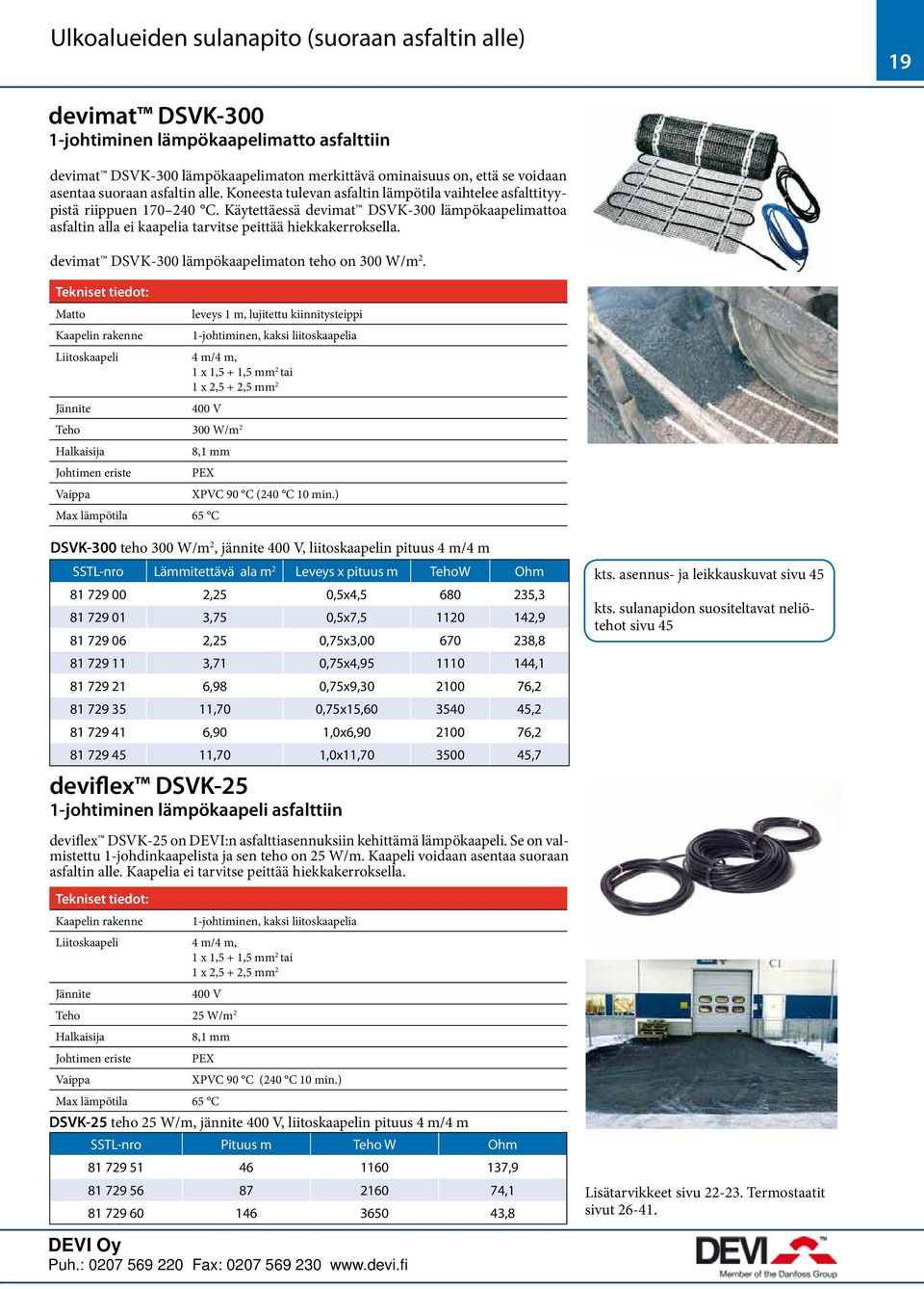 Käytettäessä devimat DSVK-300 lämpökaapelimattoa asfaltin alla ei kaapelia tarvitse peittää hiekkakerroksella. devimat DSVK-300 lämpökaapelimaton teho on 300 W/m 2.