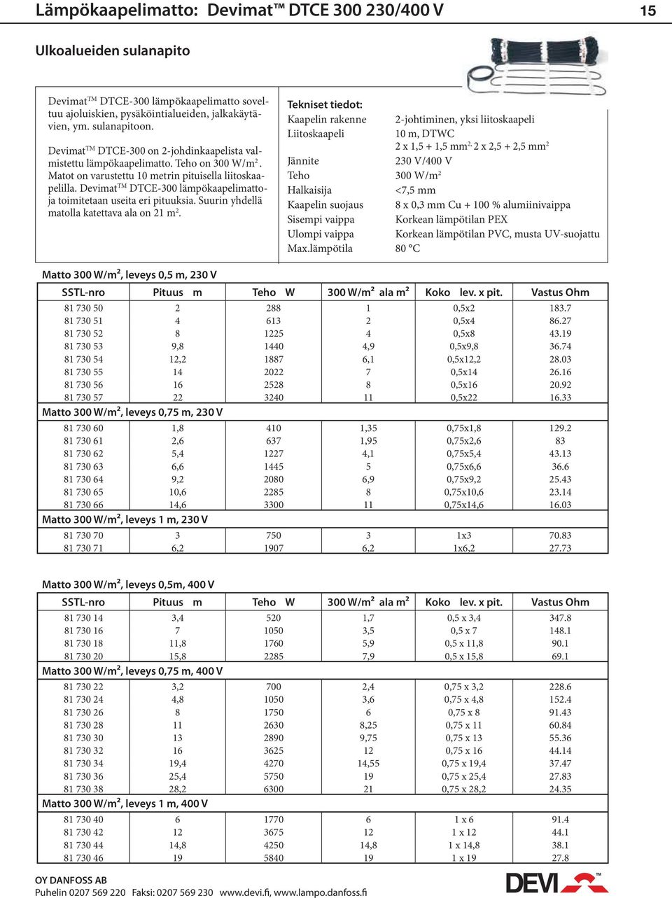 Devimat TM DTCE-300 lämpökaapelimattoja toimitetaan useita eri pituuksia. Suurin yhdellä matolla katettava ala on 21 m 2.