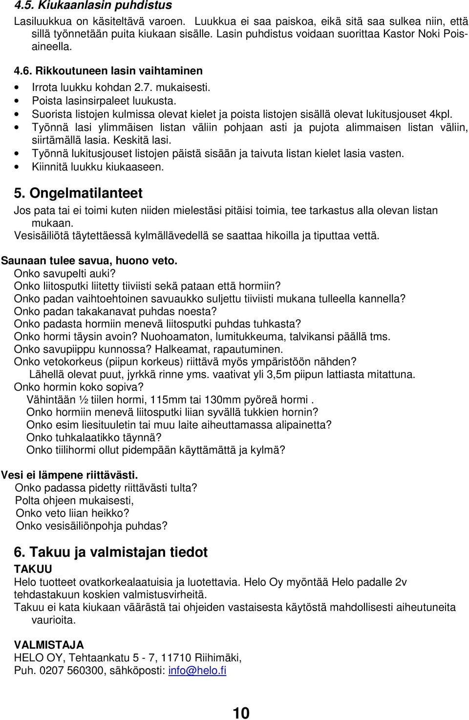 Suorista listojen kulmissa olevat kielet ja poista listojen sisällä olevat lukitusjouset 4kpl. Työnnä lasi ylimmäisen listan väliin pohjaan asti ja pujota alimmaisen listan väliin, siirtämällä lasia.