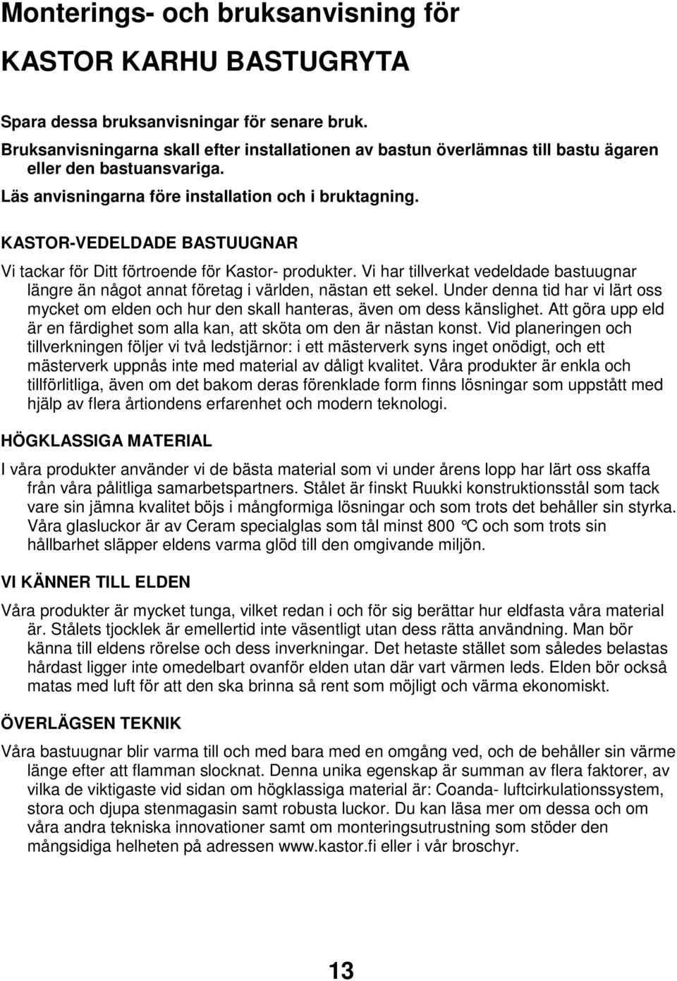 KASTOR-VEDELDADE BASTUUGNAR Vi tackar för Ditt förtroende för Kastor- produkter. Vi har tillverkat vedeldade bastuugnar längre än något annat företag i världen, nästan ett sekel.