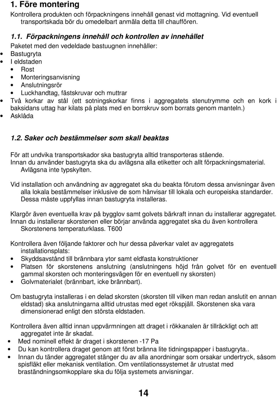 (ett sotningskorkar finns i aggregatets stenutrymme och en kork i baksidans uttag har kilats på plats med en borrskruv som borrats genom manteln.) Asklåda 1.2.