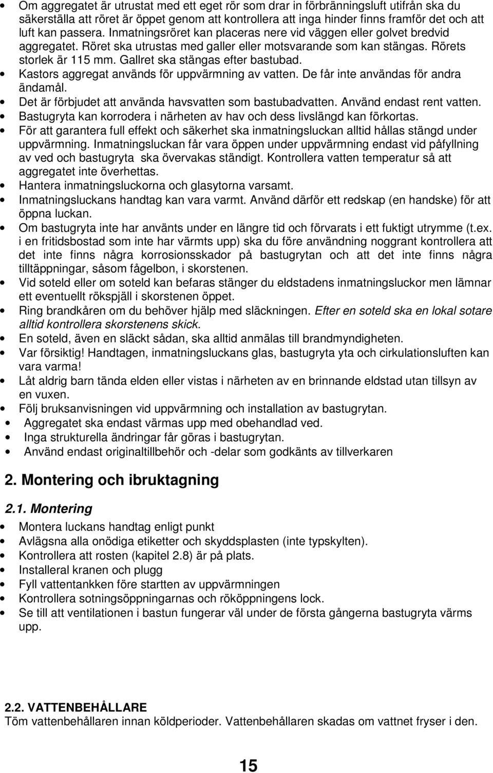 Gallret ska stängas efter bastubad. Kastors aggregat används för uppvärmning av vatten. De får inte användas för andra ändamål. Det är förbjudet att använda havsvatten som bastubadvatten.