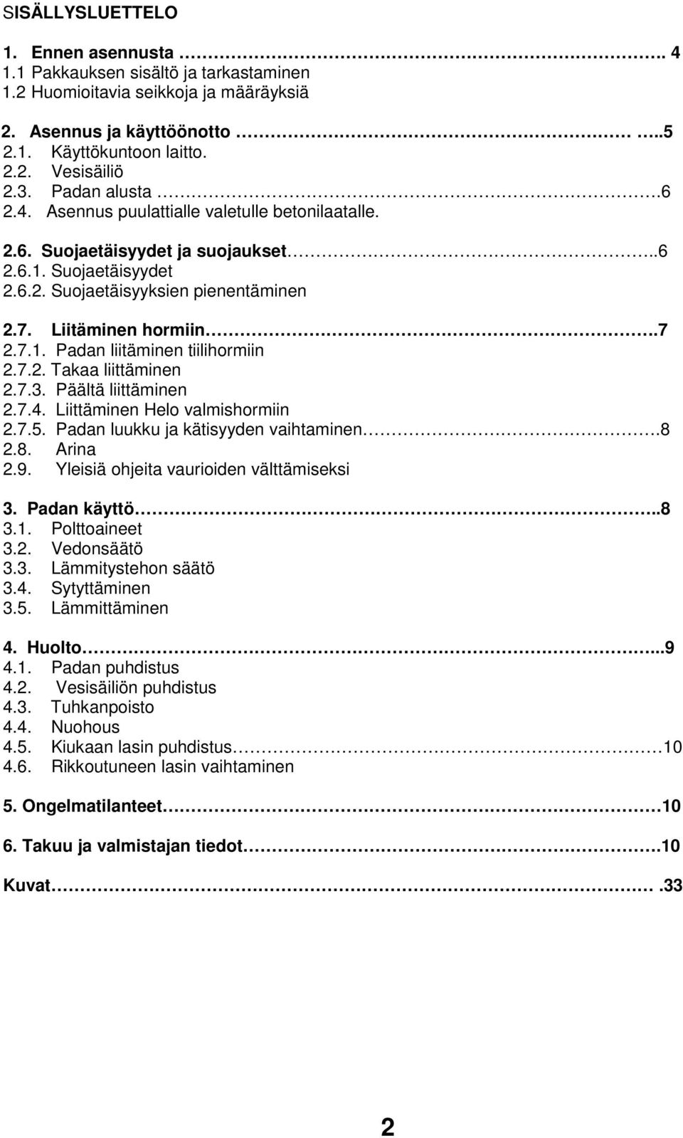 7.2. Takaa liittäminen 2.7.3. Päältä liittäminen 2.7.4. Liittäminen Helo valmishormiin 2.7.5. Padan luukku ja kätisyyden vaihtaminen.8 2.8. Arina 2.9. Yleisiä ohjeita vaurioiden välttämiseksi 3.