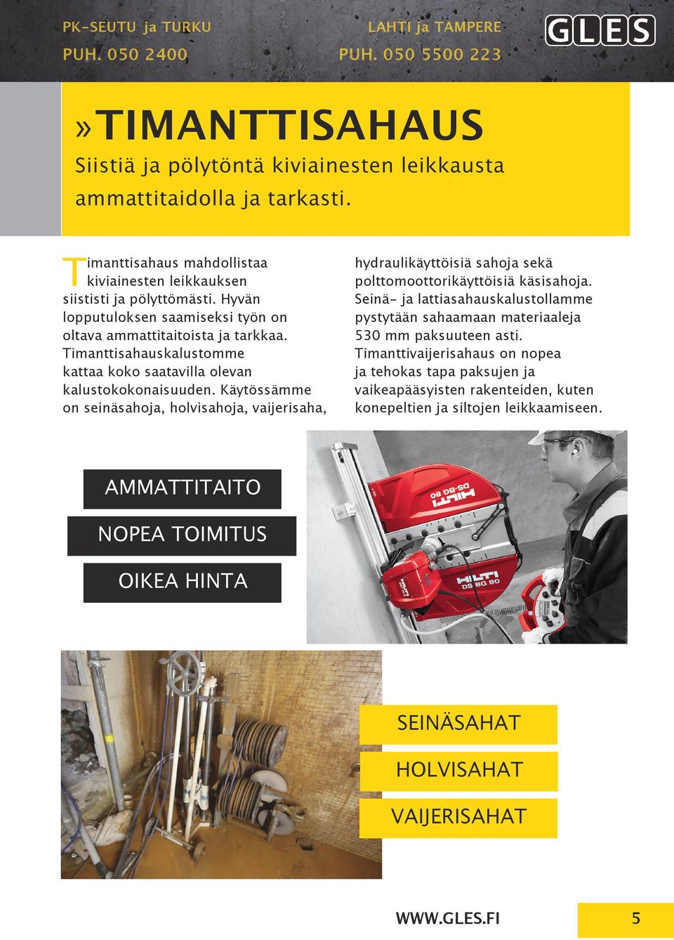 Käytössämme on seinäsahoja, holvisahoja, vaijerisaha, hydraulikäyttöisiä sahoja sekä polttomoottorikäyttöisiä käsisahoja.