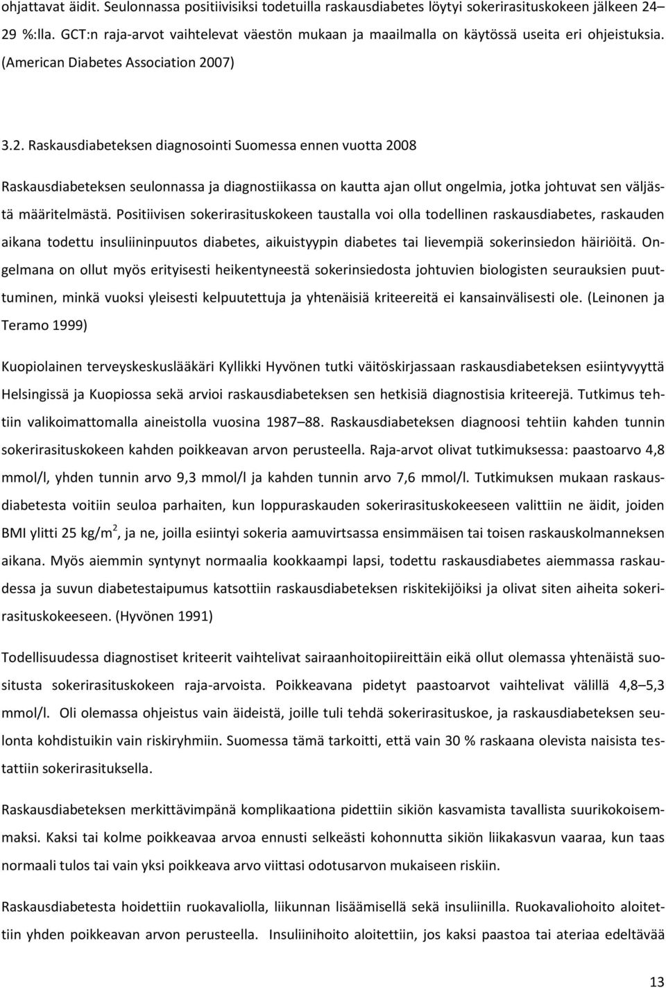 07) 3.2. Raskausdiabeteksen diagnosointi Suomessa ennen vuotta 2008 Raskausdiabeteksen seulonnassa ja diagnostiikassa on kautta ajan ollut ongelmia, jotka johtuvat sen väljästä määritelmästä.