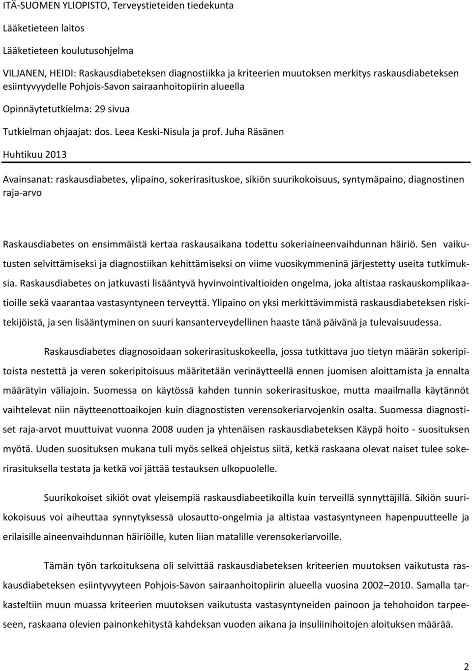Juha Räsänen Huhtikuu 2013 Avainsanat: raskausdiabetes, ylipaino, sokerirasituskoe, sikiön suurikokoisuus, syntymäpaino, diagnostinen raja-arvo Raskausdiabetes on ensimmäistä kertaa raskausaikana
