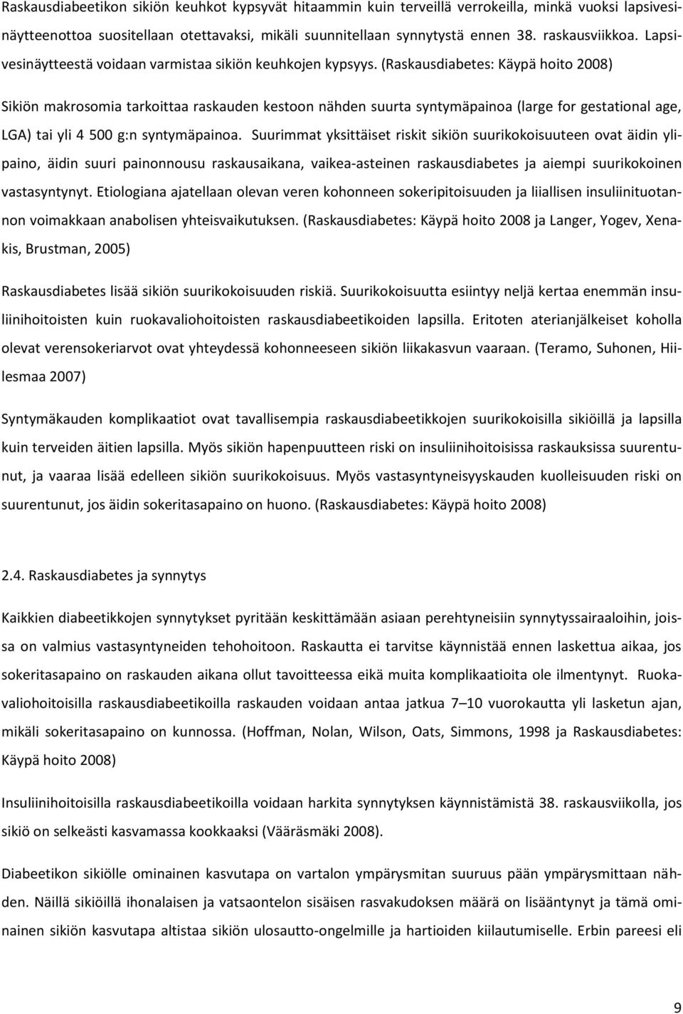 (Raskausdiabetes: Käypä hoito 2008) Sikiön makrosomia tarkoittaa raskauden kestoon nähden suurta syntymäpainoa (large for gestational age, LGA) tai yli 4 500 g:n syntymäpainoa.