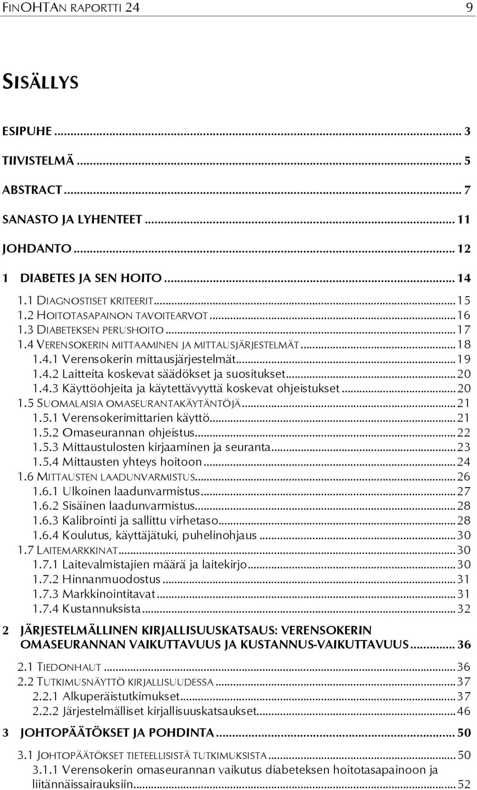 ..20 1.4.3 Käyttöohjeita ja käytettävyyttä koskevat ohjeistukset...20 1.5 SUOMALAISIA OMASEURANTAKÄYTÄNTÖJÄ...21 1.5.1 Verensokerimittarien käyttö...21 1.5.2 Omaseurannan ohjeistus...22 1.5.3 Mittaustulosten kirjaaminen ja seuranta.