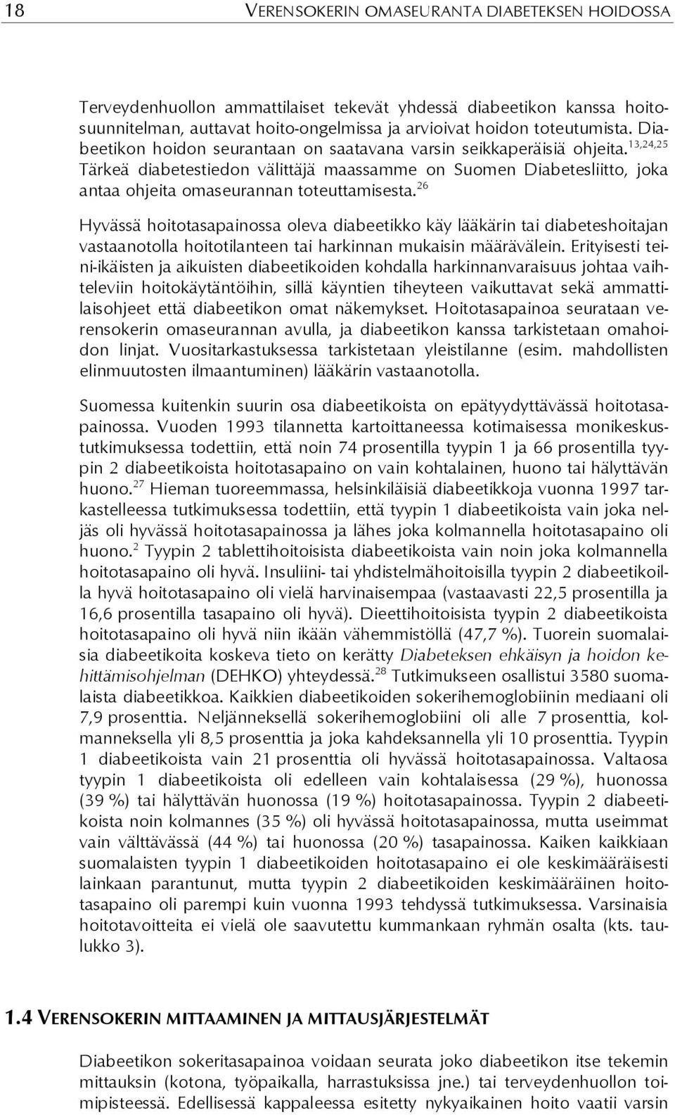 26 Hyvässä hoitotasapainossa oleva diabeetikko käy lääkärin tai diabeteshoitajan vastaanotolla hoitotilanteen tai harkinnan mukaisin määrävälein.