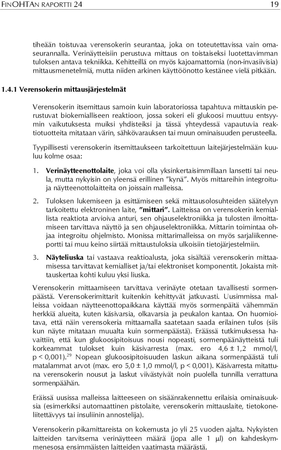 Kehitteillä on myös kajoamattomia (non-invasiivisia) mittausmenetelmiä, mutta niiden arkinen käyttöönotto kestänee vielä pitkään. 1.4.