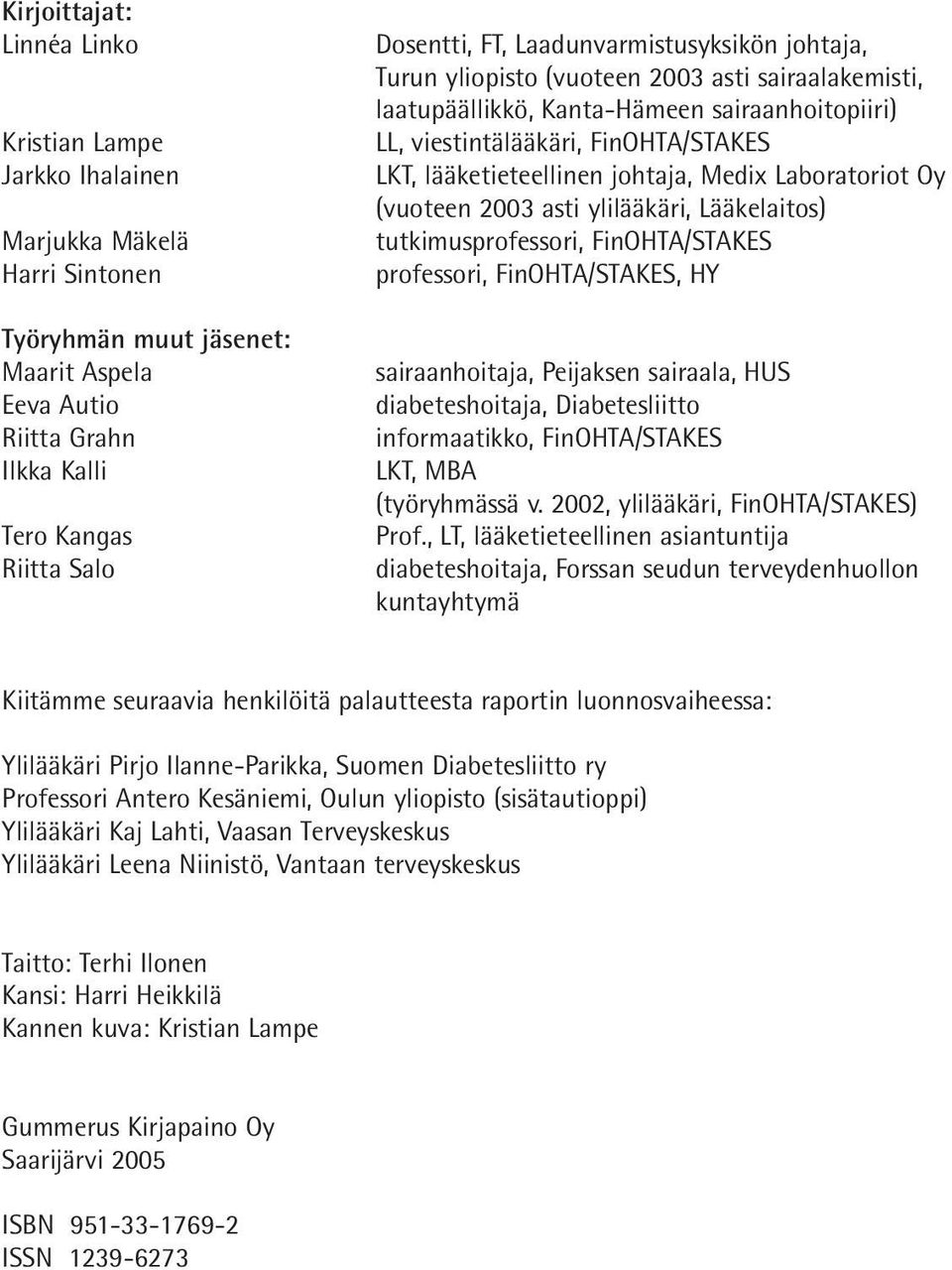 johtaja, Medix Laboratoriot Oy (vuoteen 2003 asti ylilääkäri, Lääkelaitos) tutkimusprofessori, FinOHTA/STAKES professori, FinOHTA/STAKES, HY sairaanhoitaja, Peijaksen sairaala, HUS diabeteshoitaja,