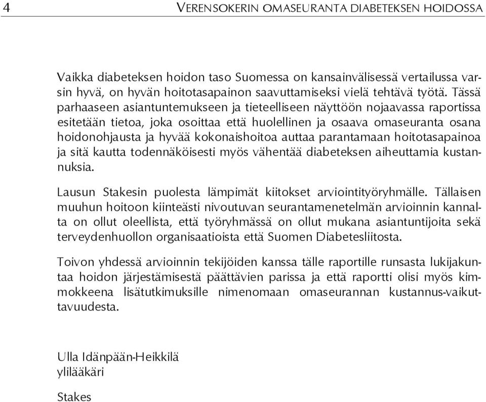 auttaa parantamaan hoitotasapainoa ja sitä kautta todennäköisesti myös vähentää diabeteksen aiheuttamia kustannuksia. Lausun Stakesin puolesta lämpimät kiitokset arviointityöryhmälle.