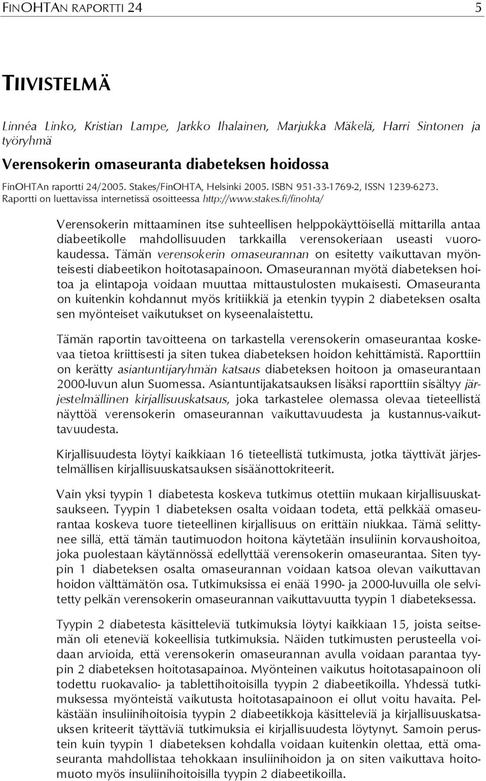 fi/finohta/ Verensokerin mittaaminen itse suhteellisen helppokäyttöisellä mittarilla antaa diabeetikolle mahdollisuuden tarkkailla verensokeriaan useasti vuorokaudessa.