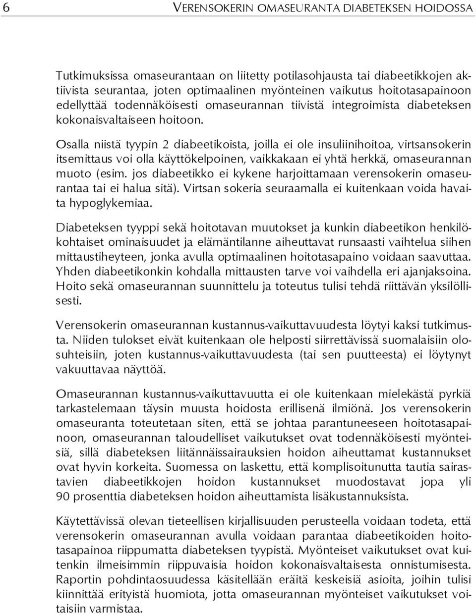 Osalla niistä tyypin 2 diabeetikoista, joilla ei ole insuliinihoitoa, virtsansokerin itsemittaus voi olla käyttökelpoinen, vaikkakaan ei yhtä herkkä, omaseurannan muoto (esim.