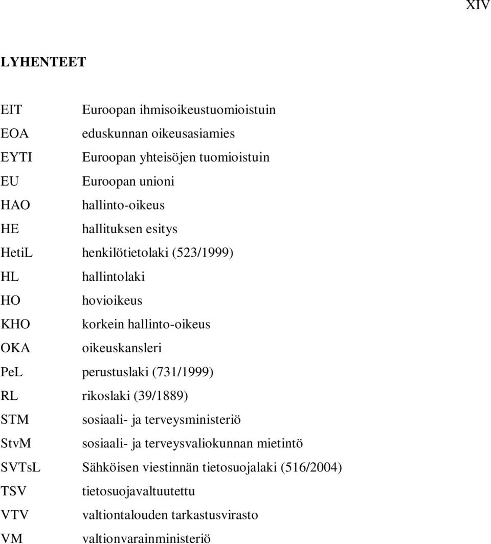 oikeuskansleri PeL perustuslaki (731/1999) RL rikoslaki (39/1889) STM sosiaali- ja terveysministeriö StvM sosiaali- ja terveysvaliokunnan