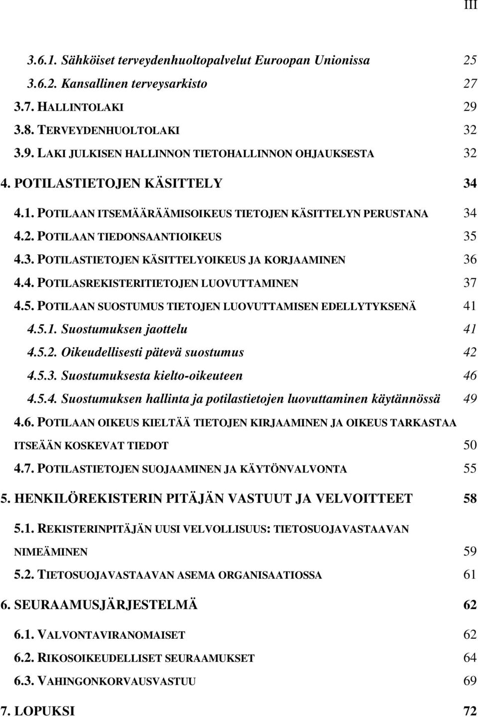 5. POTILAAN SUOSTUMUS TIETOJEN LUOVUTTAMISEN EDELLYTYKSENÄ 41 4.5.1. Suostumuksen jaottelu 41 4.5.2. Oikeudellisesti pätevä suostumus 42 4.5.3. Suostumuksesta kielto-oikeuteen 46 4.5.4. Suostumuksen hallinta ja potilastietojen luovuttaminen käytännössä 49 4.