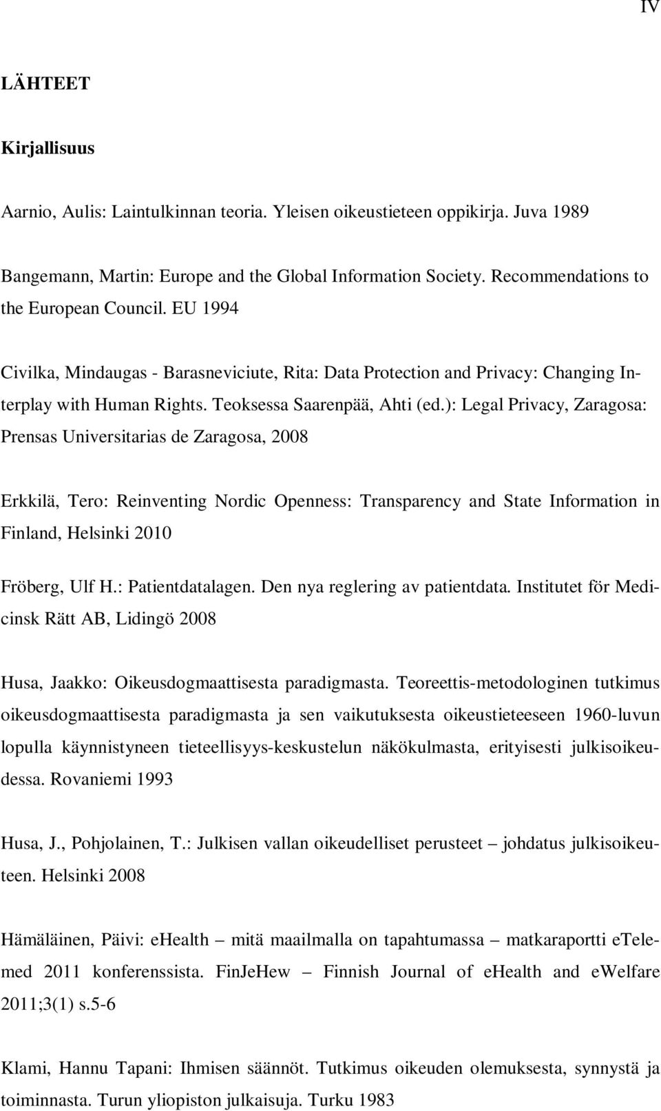 ): Legal Privacy, Zaragosa: Prensas Universitarias de Zaragosa, 2008 Erkkilä, Tero: Reinventing Nordic Openness: Transparency and State Information in Finland, Helsinki 2010 Fröberg, Ulf H.