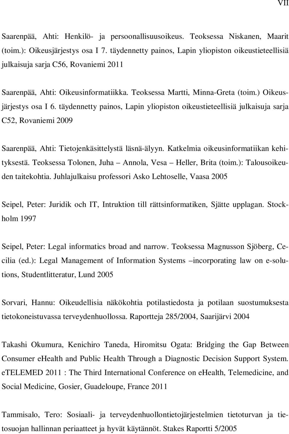 täydennetty painos, Lapin yliopiston oikeustieteellisiä julkaisuja sarja C52, Rovaniemi 2009 Saarenpää, Ahti: Tietojenkäsittelystä läsnä-älyyn. Katkelmia oikeusinformatiikan kehityksestä.